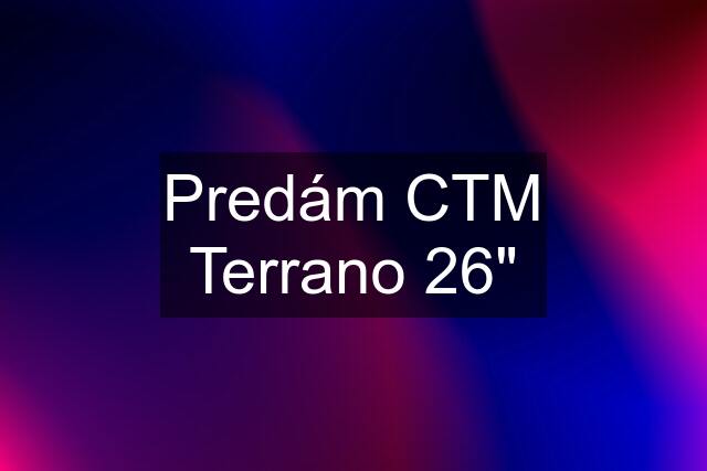 Predám CTM Terrano 26"