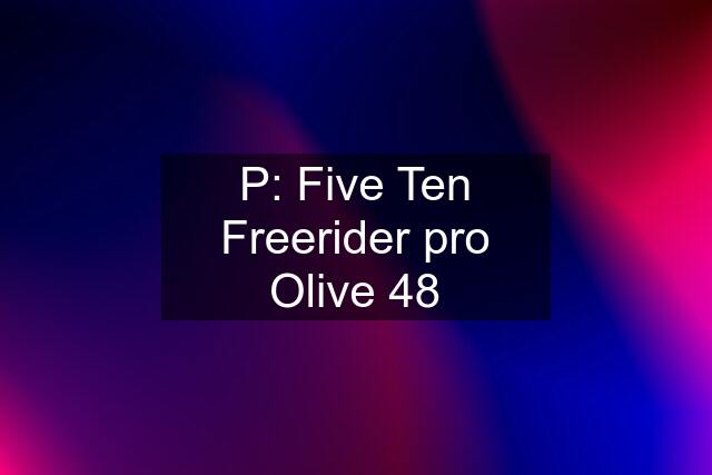 P: Five Ten Freerider pro Olive 48