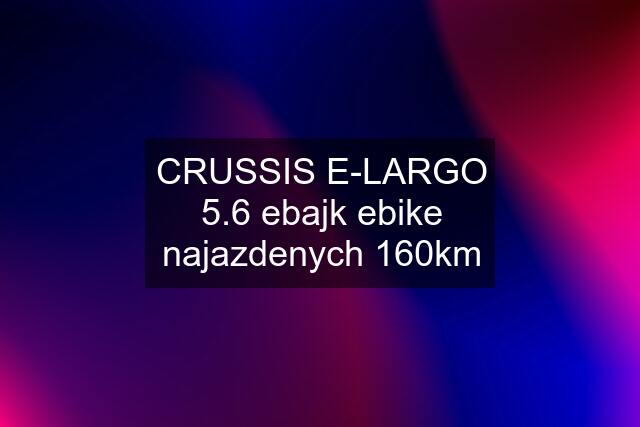 CRUSSIS E-LARGO 5.6 ebajk ebike najazdenych 160km