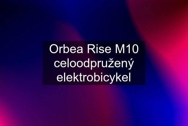 Orbea Rise M10 celoodpružený elektrobicykel