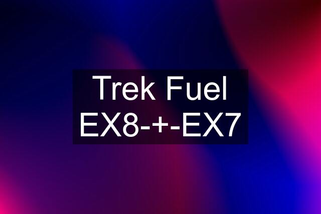 Trek Fuel EX8-+-EX7