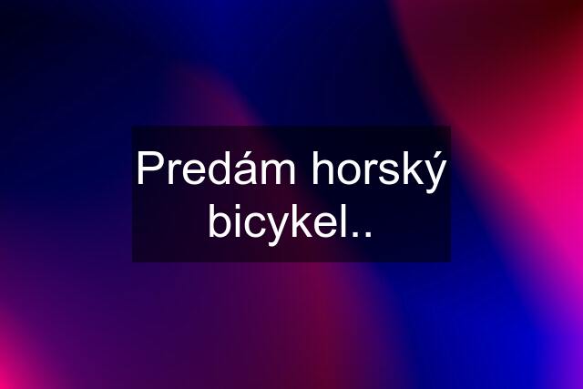 Predám horský bicykel..