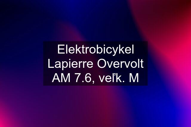 Elektrobicykel Lapierre Overvolt AM 7.6, veľk. M