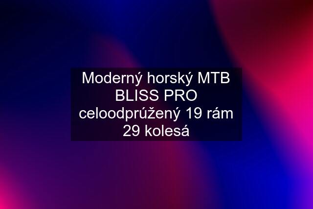 Moderný horský MTB BLISS PRO celoodprúžený 19 rám 29 kolesá
