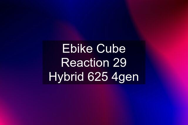 Ebike Cube Reaction 29 Hybrid 625 4gen