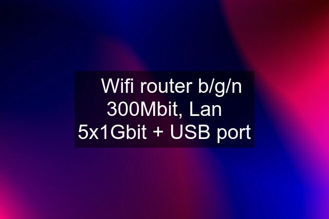 ✔️Wifi router b/g/n 300Mbit, Lan 5x1Gbit + USB port