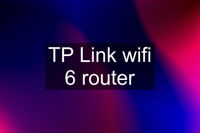 TP Link wifi 6 router
