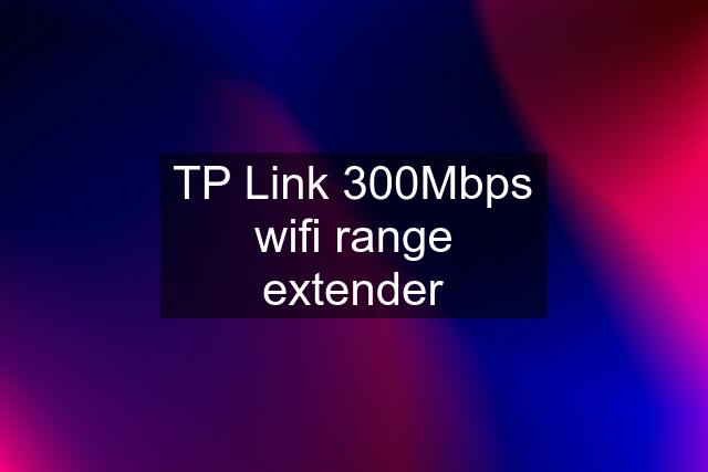 TP Link 300Mbps wifi range extender