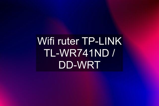 Wifi ruter TP-LINK TL-WR741ND / DD-WRT