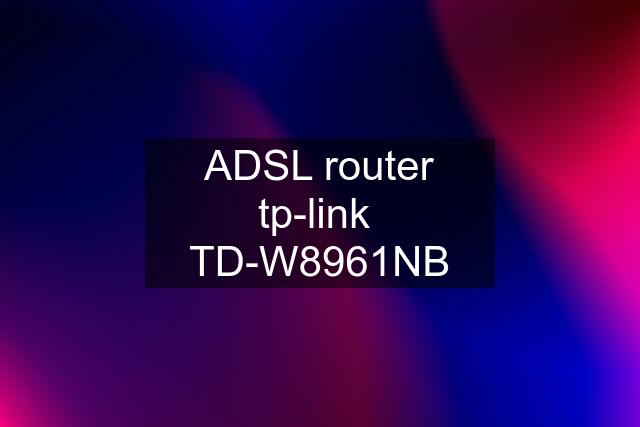 ADSL router tp-link  TD-W8961NB
