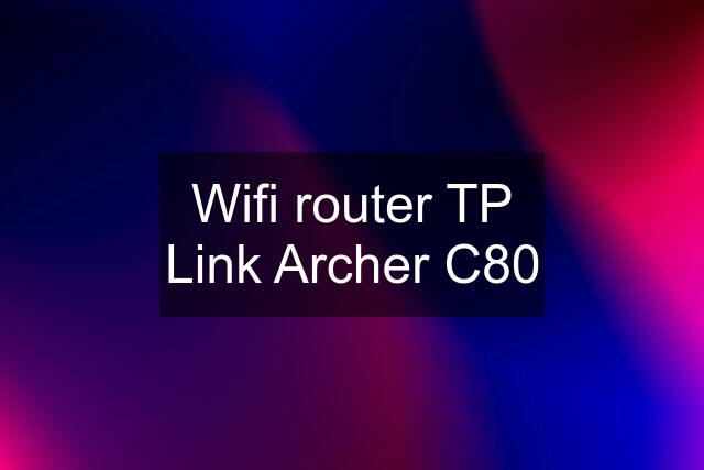 Wifi router TP Link Archer C80