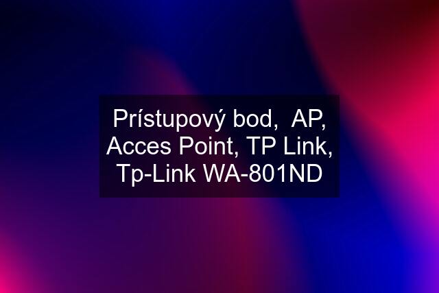 Prístupový bod,  AP, Acces Point, TP Link, Tp-Link WA-801ND