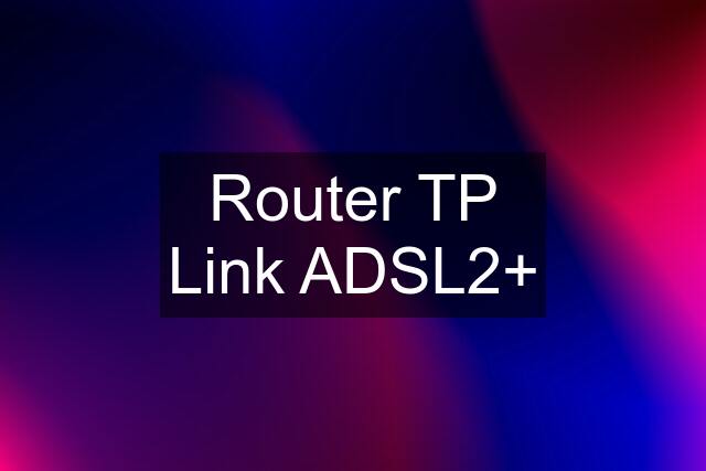 Router TP Link ADSL2+