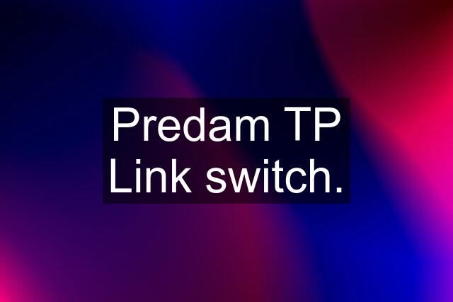 Predam TP Link switch.