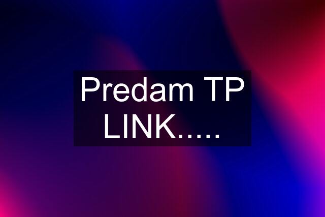 Predam TP LINK.....