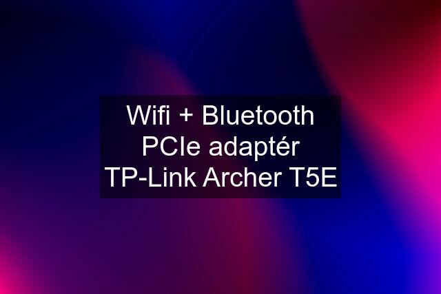 Wifi + Bluetooth PCIe adaptér TP-Link Archer T5E