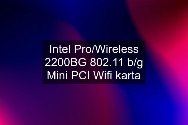 Intel Pro/Wireless 2200BG 802.11 b/g Mini PCI Wifi karta