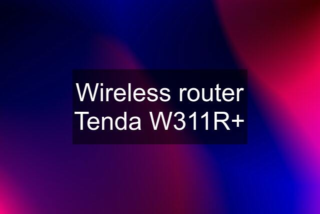 Wireless router Tenda W311R+