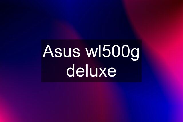 Asus wl500g deluxe