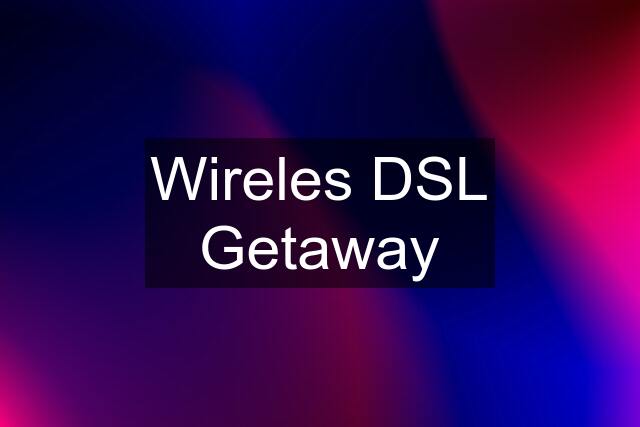 Wireles DSL Getaway