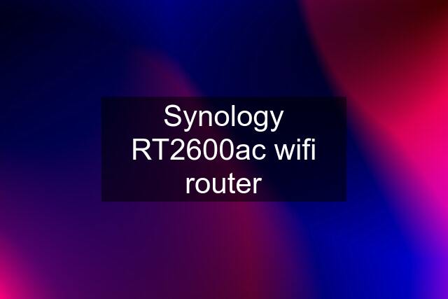 Synology RT2600ac wifi router