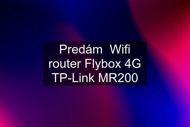 Predám  Wifi router Flybox 4G TP-Link MR200