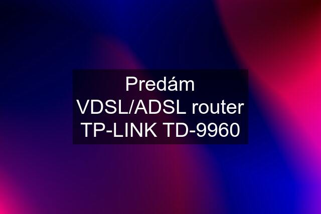 Predám VDSL/ADSL router TP-LINK TD-9960