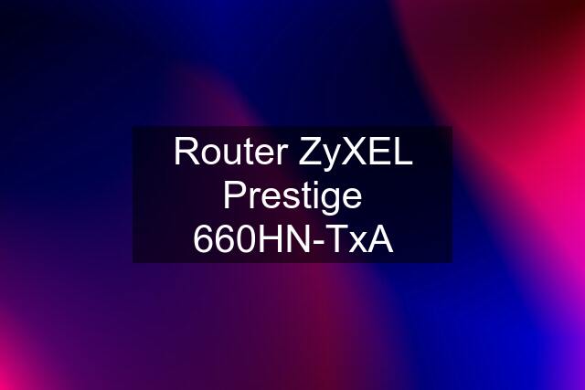 Router ZyXEL Prestige 660HN-TxA