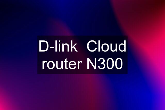 D-link  Cloud router N300