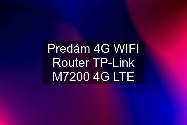 Predám 4G WIFI Router TP-Link M7200 4G LTE