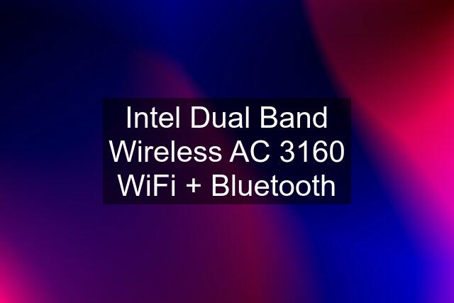 Intel Dual Band Wireless AC 3160 WiFi + Bluetooth