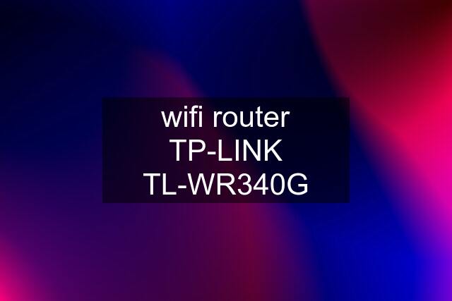 wifi router TP-LINK TL-WR340G