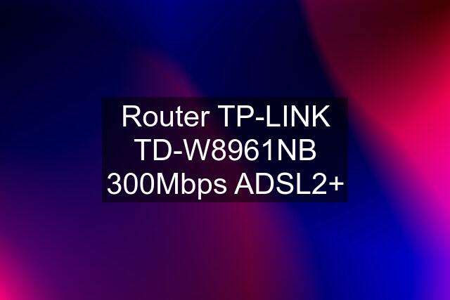 Router TP-LINK TD-W8961NB 300Mbps ADSL2+