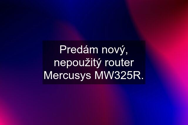 Predám nový, nepoužitý router Mercusys MW325R.