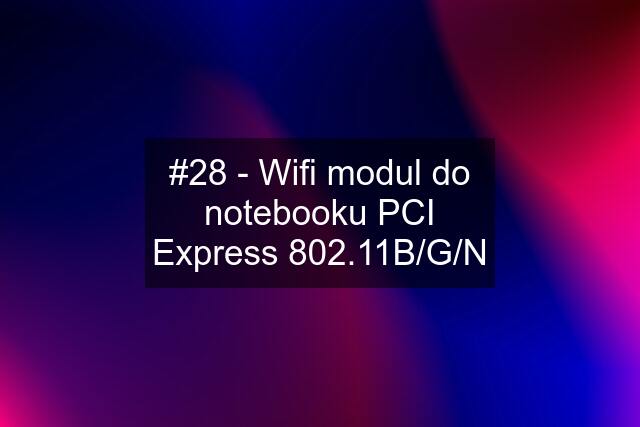 #28 - Wifi modul do notebooku PCI Express 802.11B/G/N