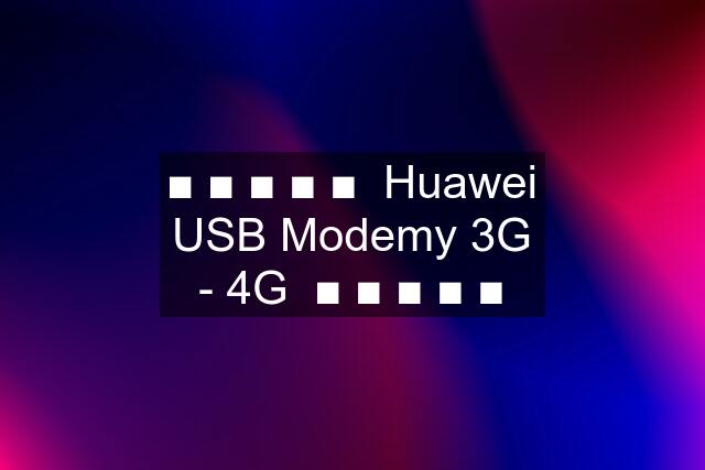 ■ ■ ■ ■ ■  Huawei USB Modemy 3G - 4G  ■ ■ ■ ■ ■