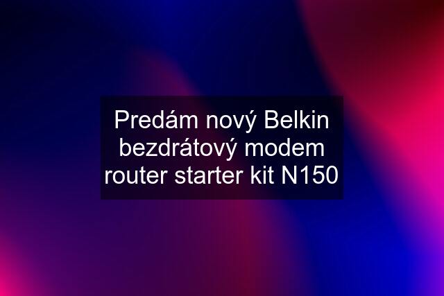 Predám nový Belkin bezdrátový modem router starter kit N150