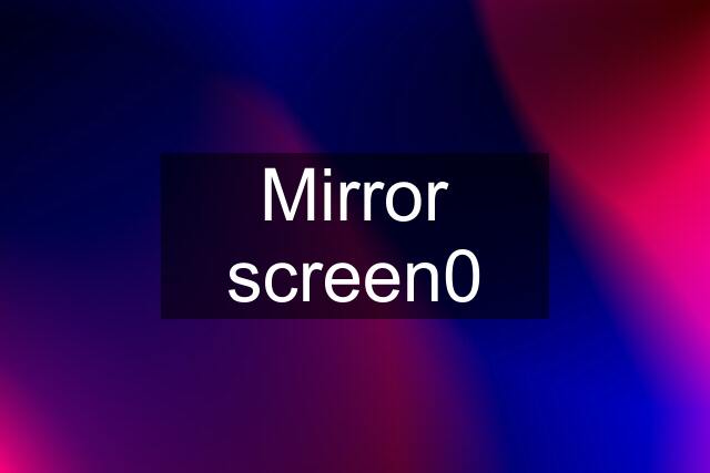 Mirror screen0