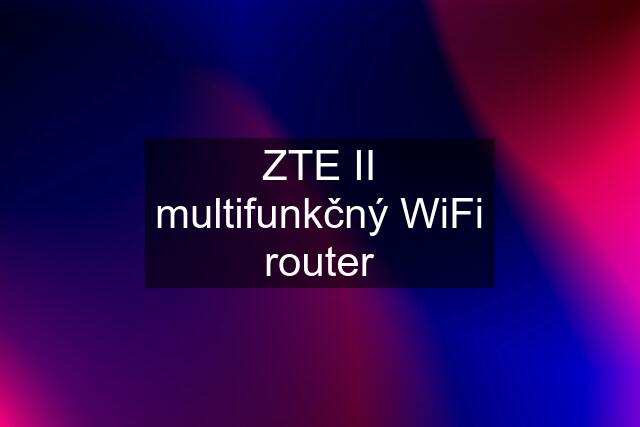 ZTE II multifunkčný WiFi router