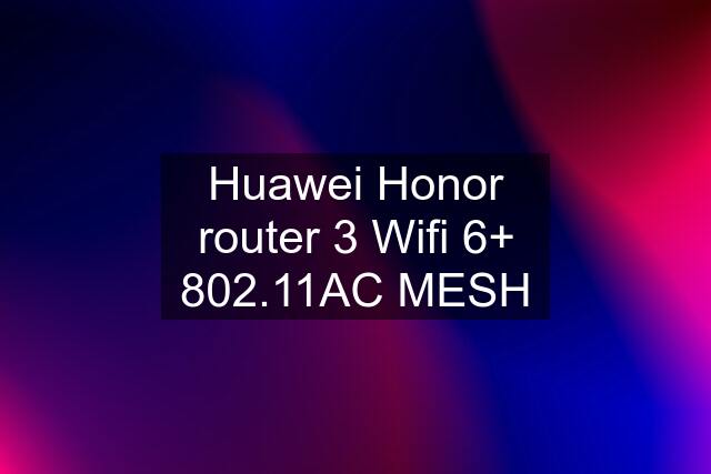 Huawei Honor router 3 Wifi 6+ 802.11AC MESH