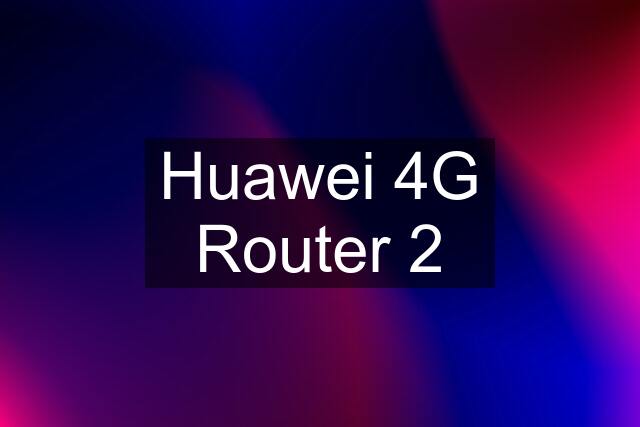 Huawei 4G Router 2