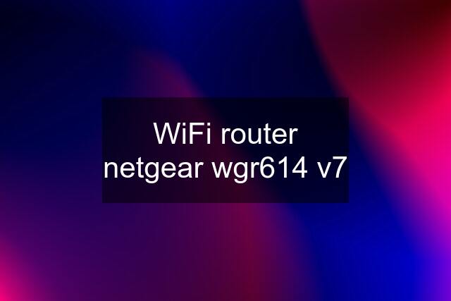 WiFi router netgear wgr614 v7