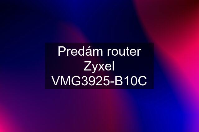 Predám router Zyxel VMG3925-B10C