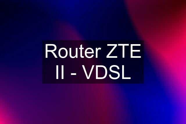 Router ZTE II - VDSL