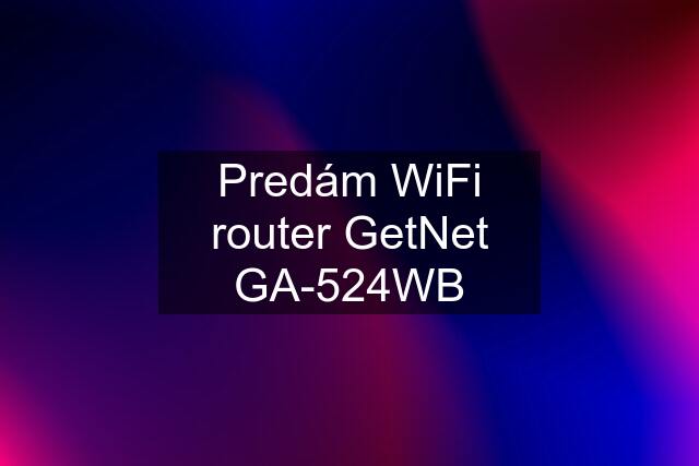 Predám WiFi router GetNet GA-524WB