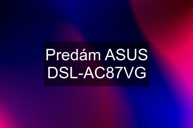 Predám ASUS DSL-AC87VG