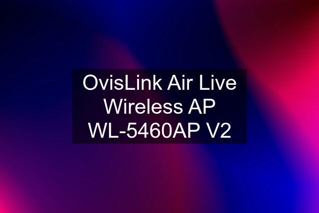 OvisLink Air Live Wireless AP WL-5460AP V2