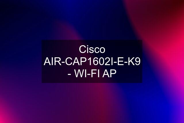Cisco AIR-CAP1602I-E-K9 - WI-FI AP