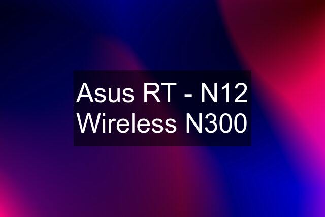 Asus RT - N12 Wireless N300