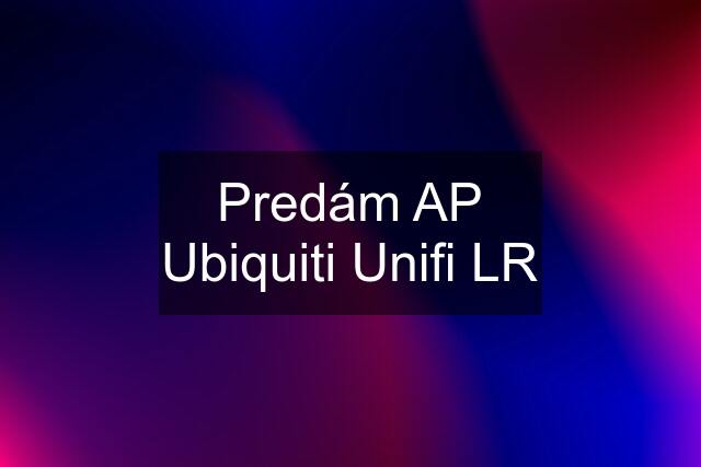 Predám AP Ubiquiti Unifi LR